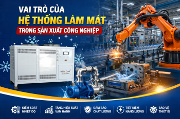 VAI TRÒ CỦA HỆ THỐNG LÀM MÁT TRONG SẢN XUẤT CÔNG NGHIỆP