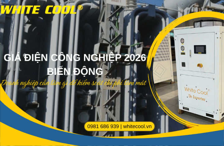 GIÁ ĐIỆN CÔNG NGHIỆP 2026 BIẾN ĐỘNG: DOANH NGHIỆP CẦN LÀM GÌ ĐỂ KIỂM SOÁT CHI PHÍ LÀM MÁT