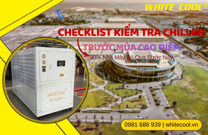 CHECKLIST KIỂM TRA CHILLER TRƯỚC MÙA CAO ĐIỂM CHO NHÀ MÁY
