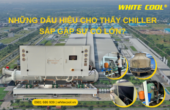 NHỮNG DẤU HIỆU CHO THẤY CHILLER SẮP GẶP SỰ CỐ LỚN?