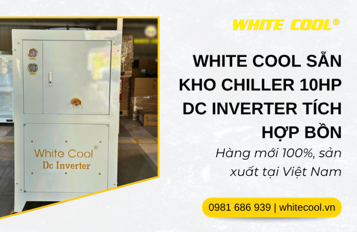 WHITE COOL SẴN KHO CHILLER 10HP DC INVERTER TÍCH HỢP BỒN - HÀNG MỚI 100%, SẢN XUẤT TẠI VIỆT NAM