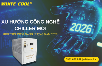 XU HƯỚNG CÔNG NGHỆ CHILLER MỚI GIÚP TIẾT KIỆM NĂNG LƯỢNG NĂM 2026