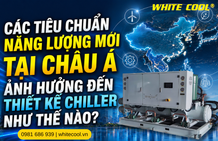 CÁC TIÊU CHUẨN NĂNG LƯỢNG MỚI TẠI CHÂU Á ẢNH HƯỞNG ĐẾN THIẾT KẾ CHILLER NHƯ THẾ NÀO?