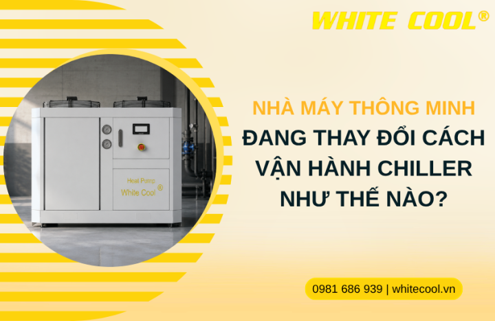 NHÀ MÁY THÔNG MINH ĐANG THAY ĐỔI CÁCH VẬN HÀNH CHILLER NHƯ THẾ NÀO?