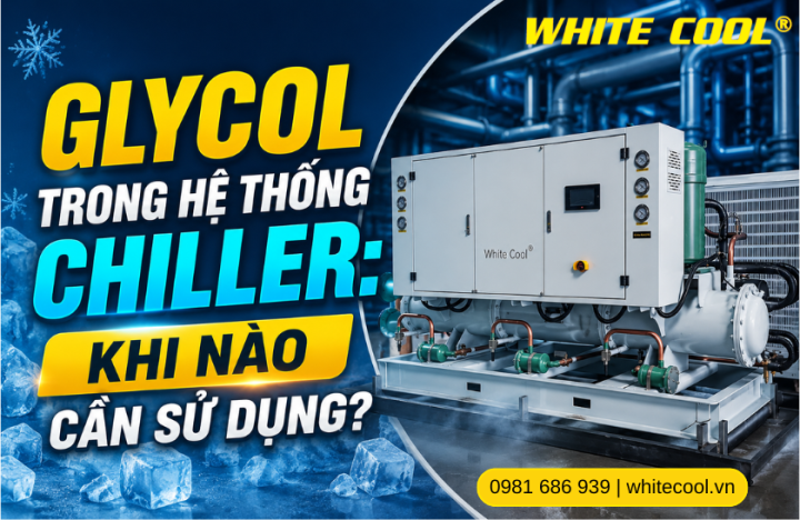 GLYCOL TRONG HỆ THỐNG CHILLER: KHI NÀO CẦN SỬ DỤNG?