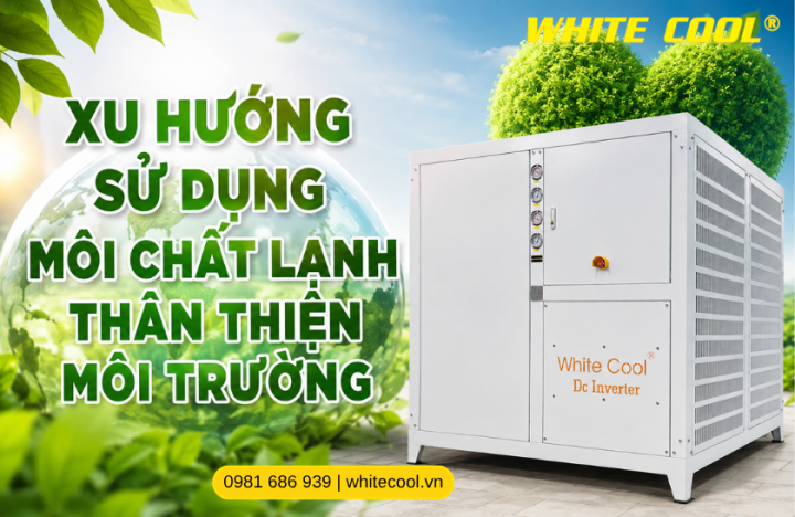 XU HƯỚNG SỬ DỤNG MÔI CHẤT LẠNH THÂN THIỆN MÔI TRƯỜNG