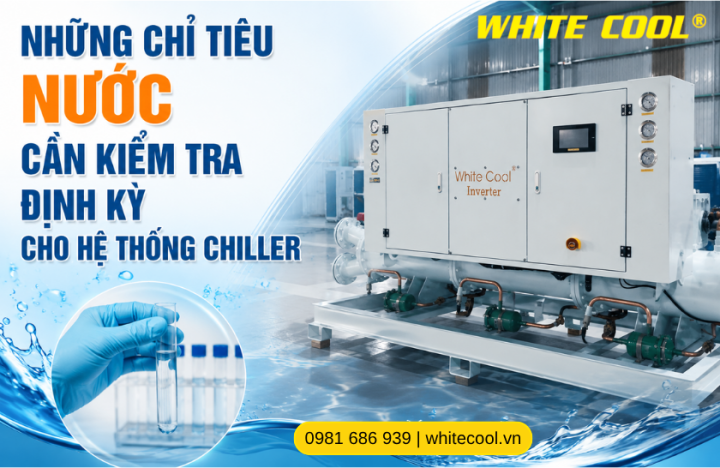 NHỮNG CHỈ TIÊU NƯỚC CẦN KIỂM TRA ĐỊNH KỲ CHO HỆ THỐNG CHILLER