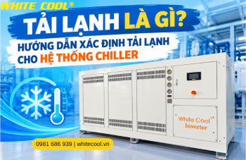 TẢI LẠNH LÀ GÌ? HƯỚNG DẪN XÁC ĐỊNH TẢI LẠNH CHO HỆ THỐNG CHILLER