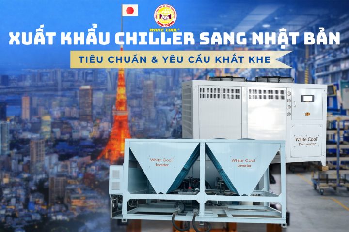 XUẤT KHẨU CHILLER SANG NHẬT BẢN – TIÊU CHUẨN & YÊU CẦU KHẮT KHE