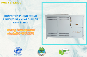 VÌ SAO CHILLER WHITE COOL LUÔN ĐƯỢC KHÁCH HÀNG LỰA CHỌN VÀ TIN DÙNG?