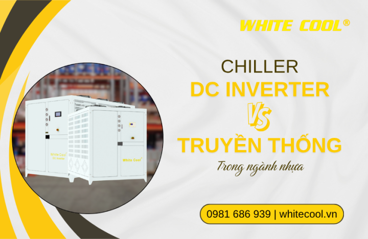 CHILLER DC INVERTER VÀ CHILLER TRUYỀN THỐNG TRONG NGÀNH NHỰA