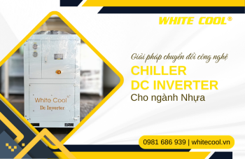 CHUYỂN ĐỔI CÔNG NGHỆ CHILLER DC INVERTER NGÀNH NHỰA