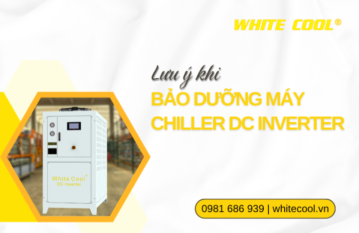 LƯU Ý KHI BẢO DƯỠNG MÁY CHILLER DC INVERTER
