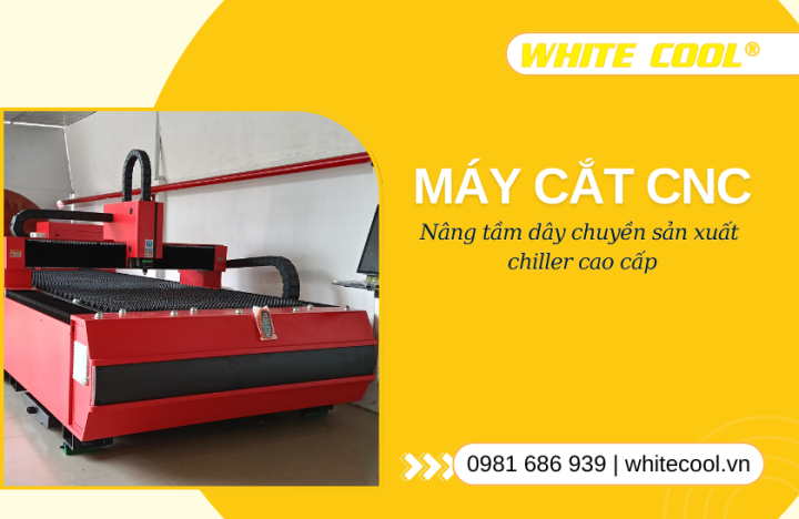 MÁY CẮT CNC MỚI - NÂNG TẦM DÂY CHUYỀN SẢN XUẤT CHILLER CAO CẤP