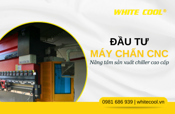 MINH DŨNG ĐẦU TƯ MÁY CHẤN CNC MỚI NÂNG TẦM SẢN XUẤT MÁY CHILLER