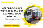 MỘT CHIẾC CHILLER WHITE COOL TRẢI QUA BAO NHIÊU BƯỚC KIỂM TRA TRƯỚC KHI XUẤT XƯỞNG?