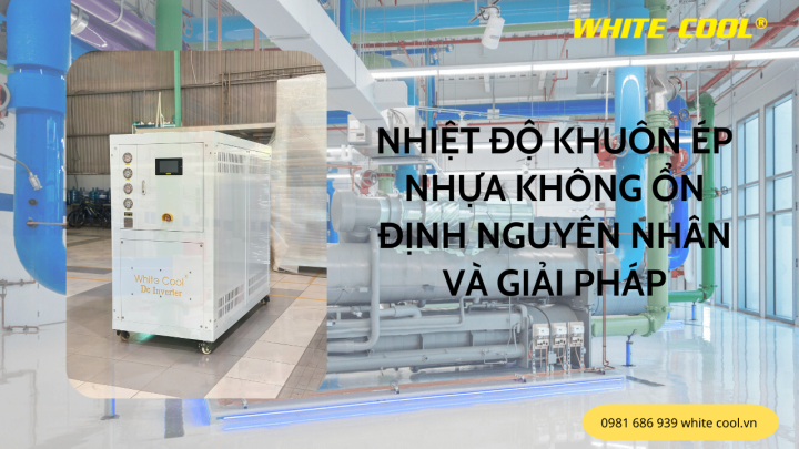 NHIỆT ĐỘ KHUÔN ÉP NHỰA KHÔNG ỔN ĐỊNH: NGUYÊN NHÂN VÀ GIẢI PHÁP
